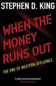 Title: When the Money Runs Out: The End of Western Affluence, Author: Stephen D. King