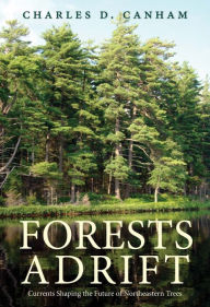 Title: Forests Adrift: Currents Shaping the Future of Northeastern Trees, Author: Charles D. Canham
