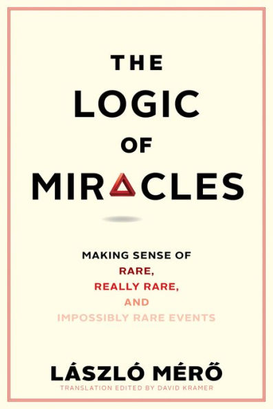 The Logic of Miracles: Making Sense of Rare, Really Rare, and Impossibly Rare Events