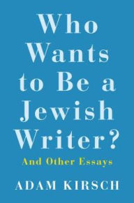 Title: Who Wants to Be a Jewish Writer?: And Other Essays, Author: Adam Kirsch