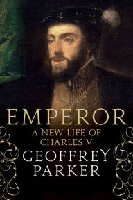 Title: Emperor: A New Life of Charles V, Author: Geoffrey Parker