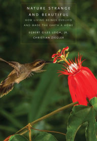 Title: Nature Strange and Beautiful: How Living Beings Evolved and Made the Earth a Home, Author: Egbert Giles Leigh Jr.