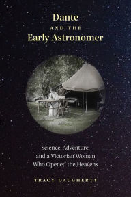 Title: Dante and the Early Astronomer: Science, Adventure, and a Victorian Woman Who Opened the Heavens, Author: Tracy Daugherty