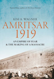 Title: Amritsar 1919: An Empire of Fear & the Making of a Massacre, Author: Kim A. Wagner