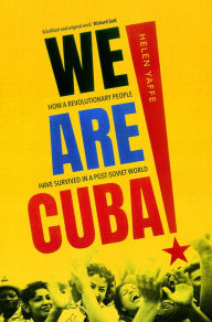 Title: We Are Cuba!: How a Revolutionary People Have Survived in a Post-Soviet World, Author: Helen Yaffe