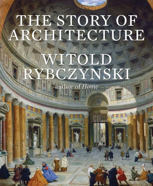 The Story Of Architecture By Witold Rybczynski, Hardcover | Barnes & Noble®