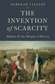 Title: The Invention of Scarcity: Malthus and the Margins of History, Author: Deborah Valenze