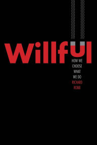 Book download Willful: How We Choose What We Do by Richard Robb 9780300246438
