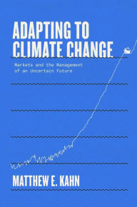 Title: Adapting to Climate Change: Markets and the Management of an Uncertain Future, Author: Matthew E. Kahn