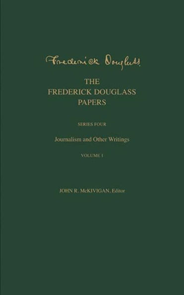 The Frederick Douglass Papers: Series Four: Journalism and Other Writings, Volume 1