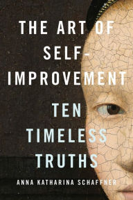 Title: The Art of Self-Improvement: Ten Timeless Truths, Author: Anna Katharina Schaffner