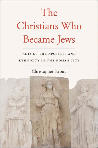 The Christians Who Became Jews: Acts of the Apostles and Ethnicity in the Roman City