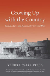 Growing Up with the Country: Family, Race, and Nation after the Civil War