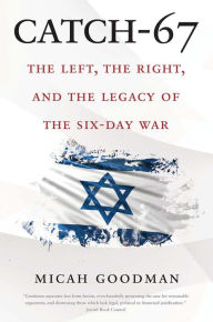 Title: Catch-67: The Left, the Right, and the Legacy of the Six-Day War, Author: Micah Goodman