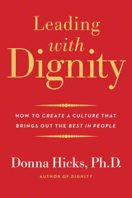 Title: Leading with Dignity: How to Create a Culture That Brings Out the Best in People, Author: Donna Hicks Ph.D