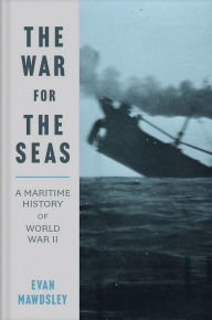 Title: The War for the Seas: A Maritime History of World War II, Author: Evan Mawdsley