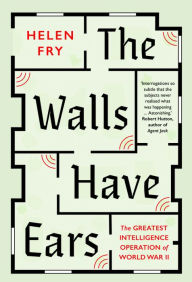 Books download link The Walls Have Ears: The Greatest Intelligence Operation of World War II by Helen Fry  9780300249019 (English literature)