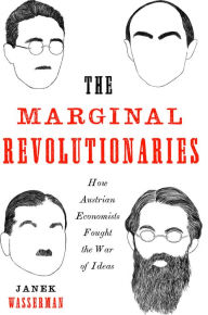 Title: The Marginal Revolutionaries: How Austrian Economists Fought the War of Ideas, Author: Janek Wasserman