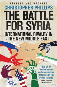 Title: The Battle for Syria: International Rivalry in the New Middle East, Author: Christopher Phillips