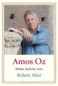 Title: Amos Oz: Writer, Activist, Icon, Author: Robert Alter
