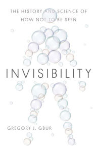Title: Invisibility: The History and Science of How Not to Be Seen, Author: Gregory J. Gbur