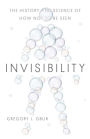 Invisibility: The History and Science of How Not to Be Seen