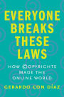 Everyone Breaks These Laws: How Copyrights Made the Online World