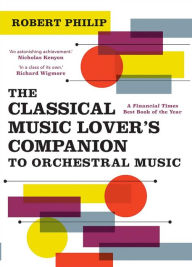 Title: The Classical Music Lover's Companion to Orchestral Music, Author: Robert Philip