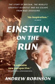 Title: Einstein on the Run: How Britain Saved the World's Greatest Scientist, Author: Andrew Robinson