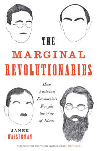 Title: The Marginal Revolutionaries: How Austrian Economists Fought the War of Ideas, Author: Janek Wasserman