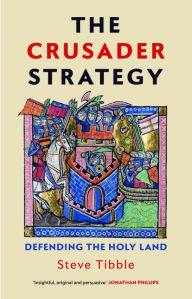 Title: The Crusader Strategy: Defending the Holy Land, Author: Steve Tibble