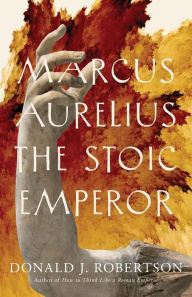 Title: Marcus Aurelius: The Stoic Emperor, Author: Donald J. Robertson