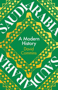 Title: Saudi Arabia: A Modern History, Author: David  Commins