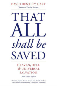 Title: That All Shall Be Saved: Heaven, Hell, and Universal Salvation, Author: David Bentley Hart