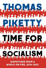 Title: Time for Socialism: Dispatches from a World on Fire, 2016-2021, Author: Thomas Piketty