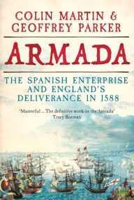 Title: Armada: The Spanish Enterprise and England's Deliverance in 1588, Author: Colin Martin