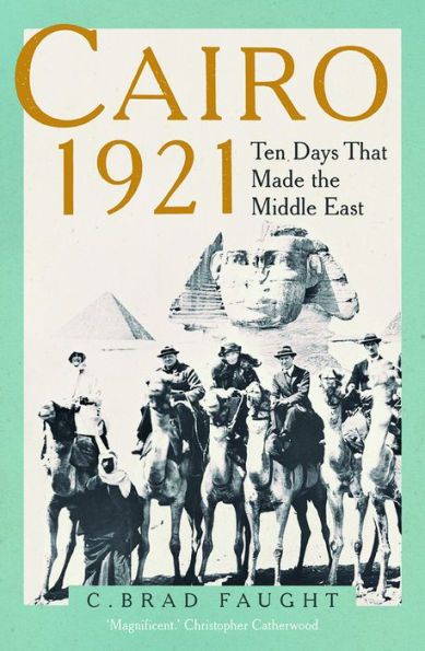 Cairo 1921: Ten Days that Made the Middle East