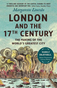 Title: London and the Seventeenth Century: The Making of the World's Greatest City, Author: Margarette Lincoln