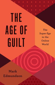 Title: The Age of Guilt: The Super-Ego in the Online World, Author: Mark Edmundson