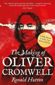 Title: The Making of Oliver Cromwell, Author: Ronald Hutton