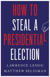 Title: How to Steal a Presidential Election, Author: Lawrence Lessig