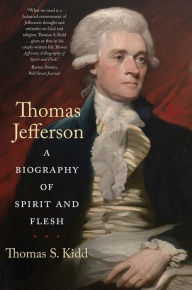 Title: Thomas Jefferson: A Biography of Spirit and Flesh, Author: Thomas S. Kidd