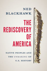Title: The Rediscovery of America: Native Peoples and the Unmaking of U.S. History (National Book Award Winner), Author: Ned Blackhawk
