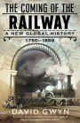 The Coming of the Railway: A New Global History, 1750-1850