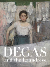 Title: Degas and the Laundress: Women, Work, and Impressionism, Author: Britany Salsbury