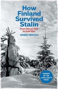 Title: How Finland Survived Stalin: From Winter War to Cold War, 1939-1950, Author: Kimmo Rentola