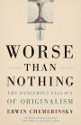 Worse Than Nothing: The Dangerous Fallacy of Originalism