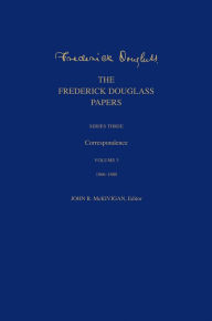 The Frederick Douglass Papers: Series Three: Correspondence, Volume 3: 1866-1880