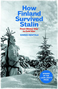 Title: How Finland Survived Stalin: From Winter War to Cold War, 1939-1950, Author: Kimmo Rentola