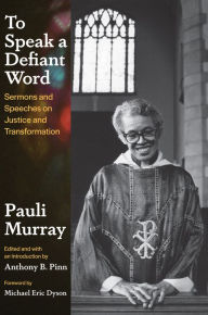 Title: To Speak a Defiant Word: Sermons and Speeches on Justice and Transformation, Author: Pauli Murray